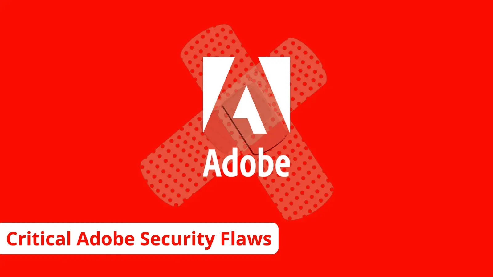 Multiple Critical Adobe Security Flaws Let Attacker to Execute Arbitrary Code